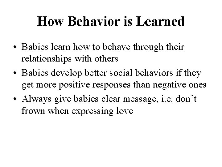 How Behavior is Learned • Babies learn how to behave through their relationships with