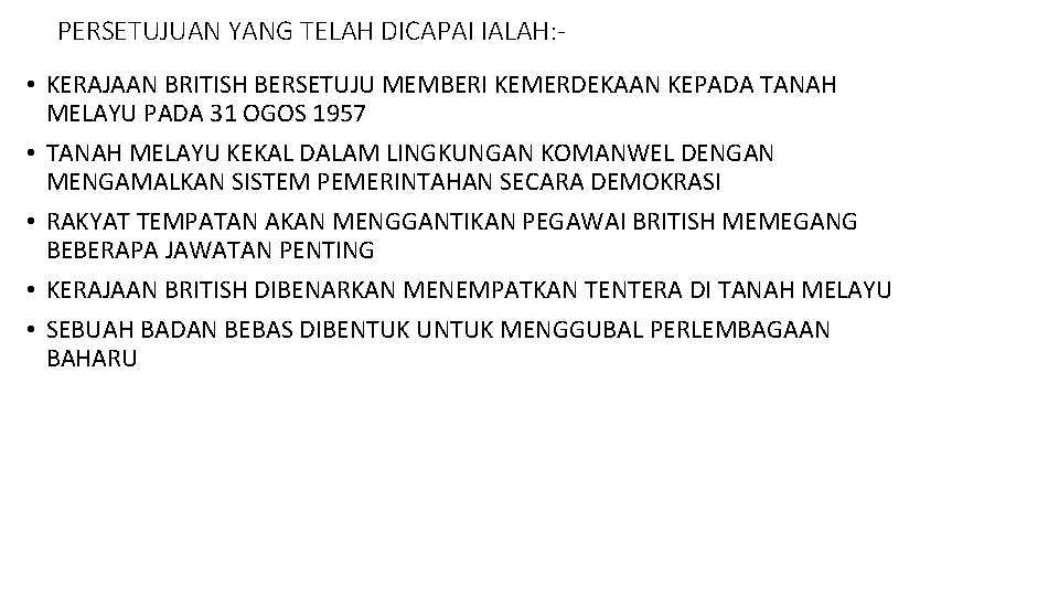 PERSETUJUAN YANG TELAH DICAPAI IALAH: • KERAJAAN BRITISH BERSETUJU MEMBERI KEMERDEKAAN KEPADA TANAH MELAYU