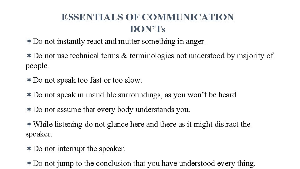ESSENTIALS OF COMMUNICATION DON’Ts ¬Do not instantly react and mutter something in anger. ¬Do