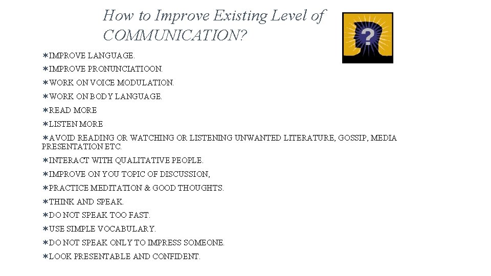 How to Improve Existing Level of COMMUNICATION? ¬IMPROVE LANGUAGE. ¬IMPROVE PRONUNCIATIOON. ¬WORK ON VOICE