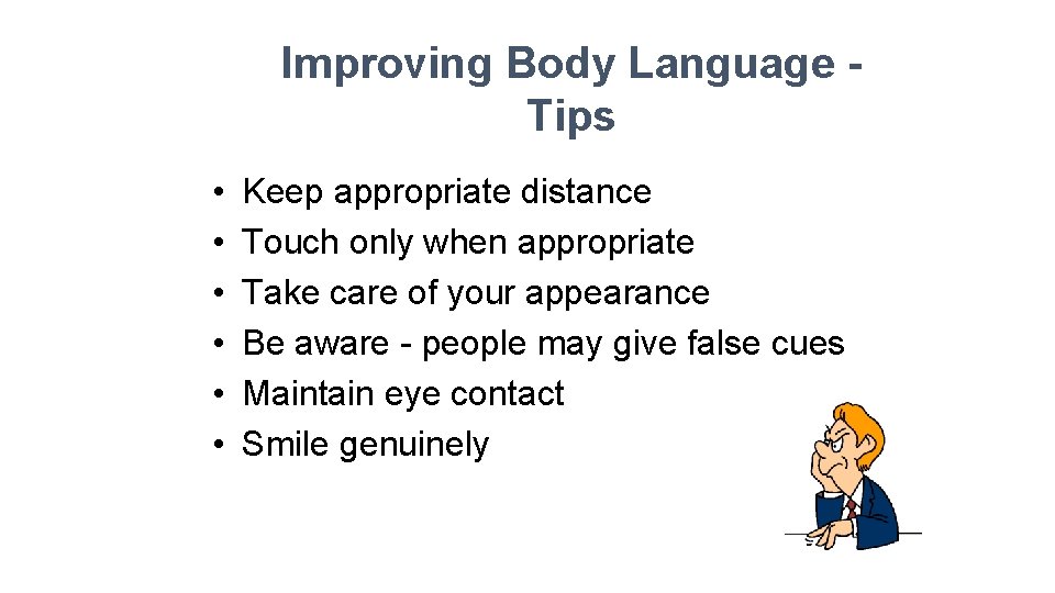 Improving Body Language Tips • • • Keep appropriate distance Touch only when appropriate