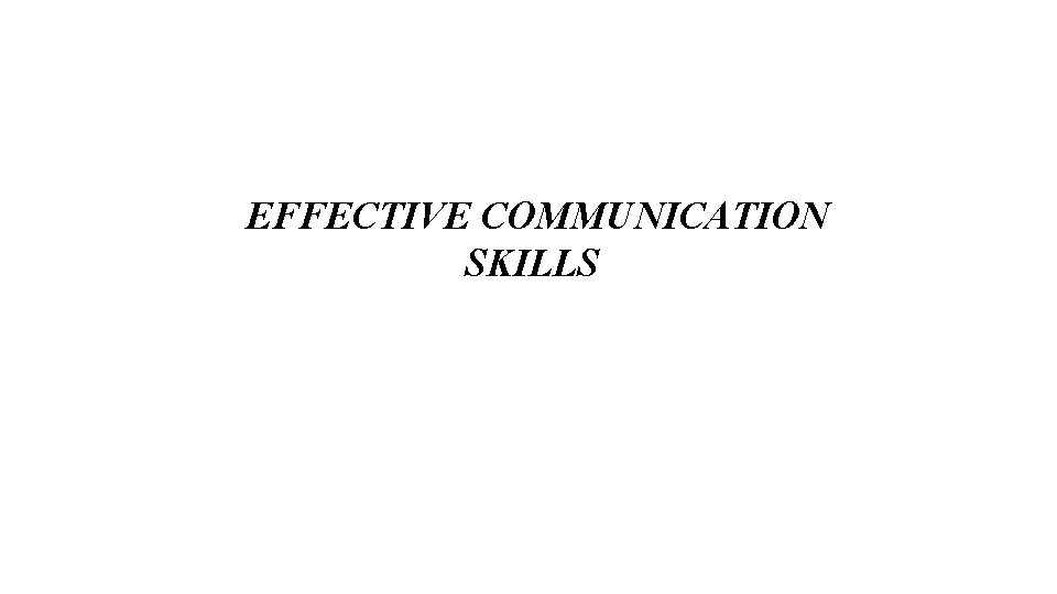 EFFECTIVE COMMUNICATION SKILLS 