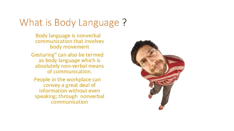 What is Body Language ? Body language is nonverbal communication that involves body movement