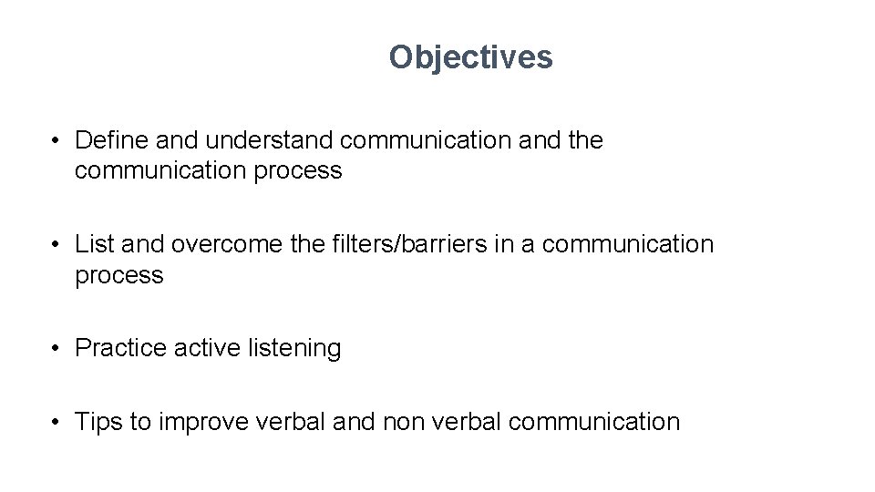 Objectives • Define and understand communication and the communication process • List and overcome
