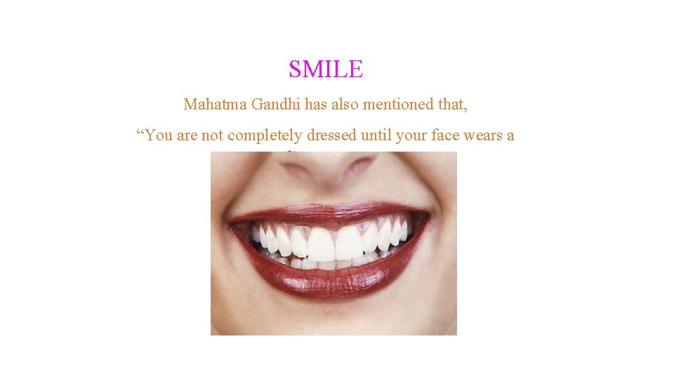 SMILE Mahatma Gandhi has also mentioned that, “You are not completely dressed until your