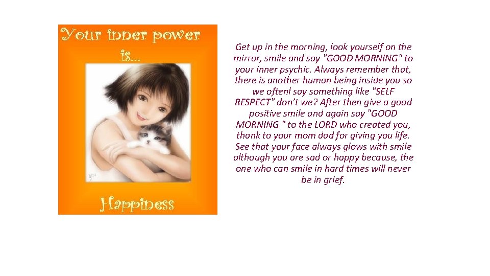 Get up in the morning, look yourself on the mirror, smile and say "GOOD