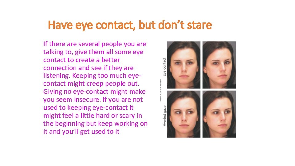 Have eye contact, but don’t stare If there are several people you are talking
