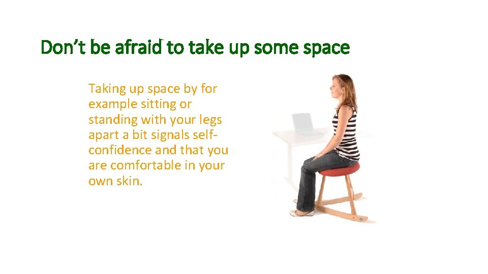 Don’t be afraid to take up some space Taking up space by for example