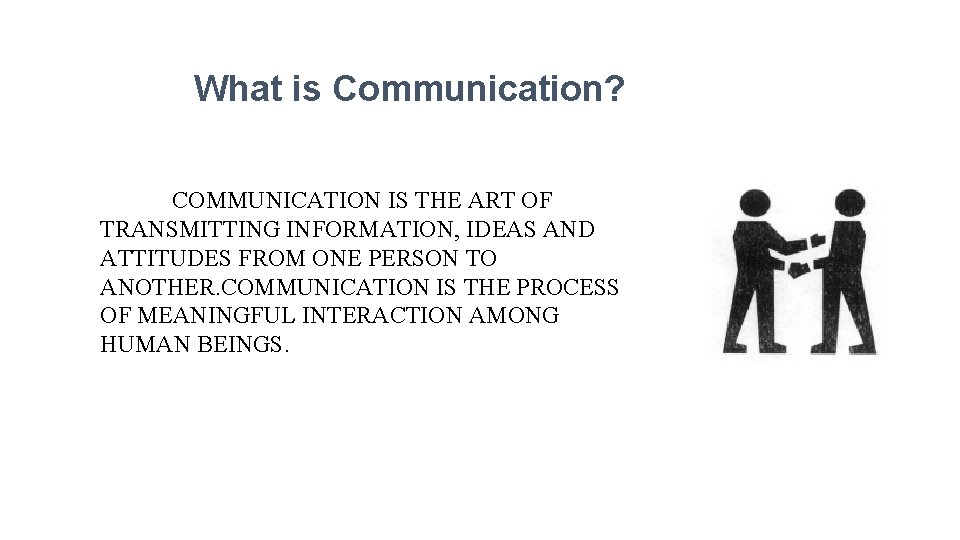 What is Communication? COMMUNICATION IS THE ART OF TRANSMITTING INFORMATION, IDEAS AND ATTITUDES FROM