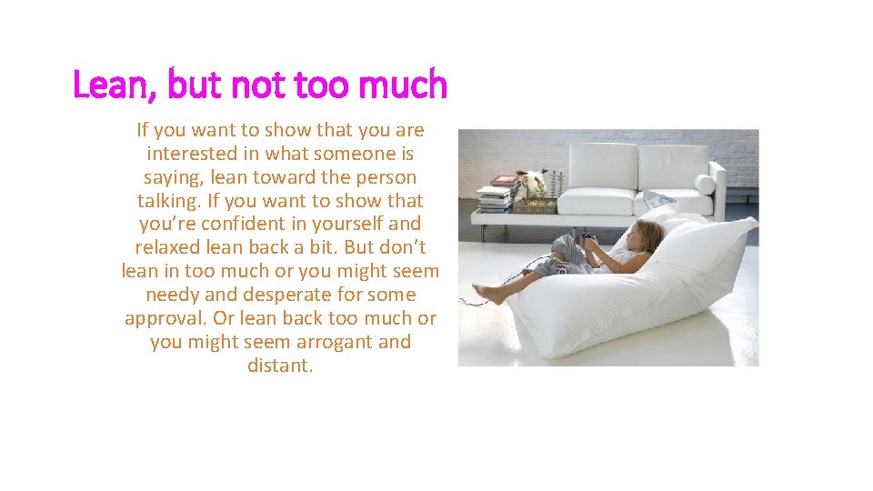 Lean, but not too much If you want to show that you are interested