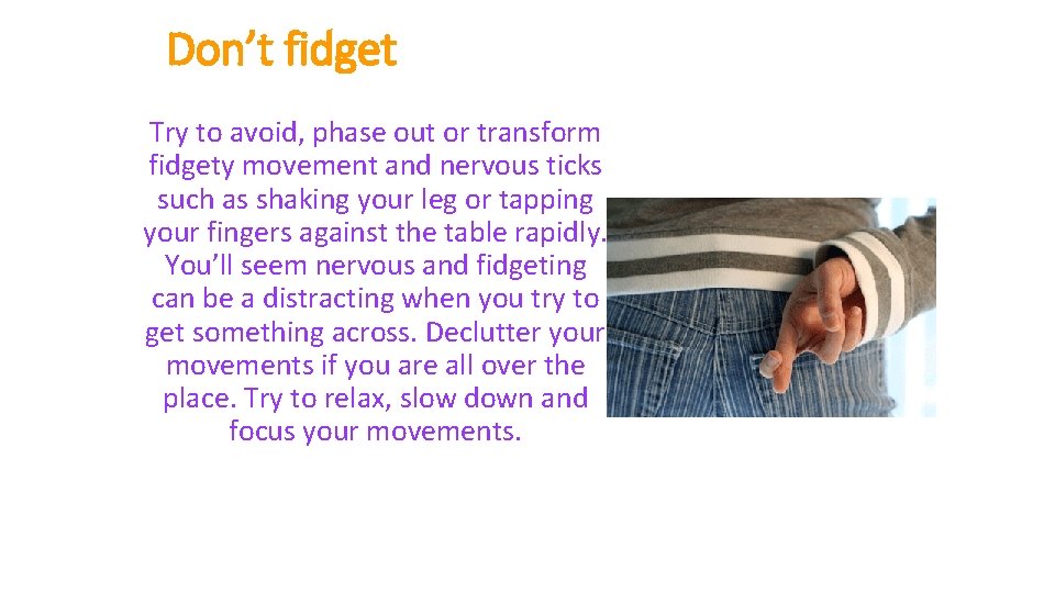 Don’t fidget Try to avoid, phase out or transform fidgety movement and nervous ticks