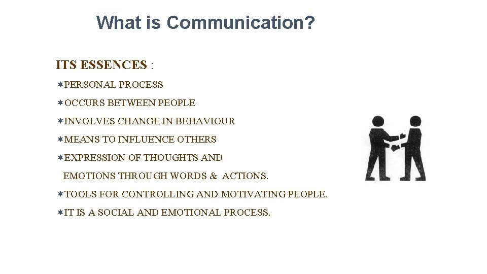 What is Communication? ITS ESSENCES : ¬PERSONAL PROCESS ¬OCCURS BETWEEN PEOPLE ¬INVOLVES CHANGE IN