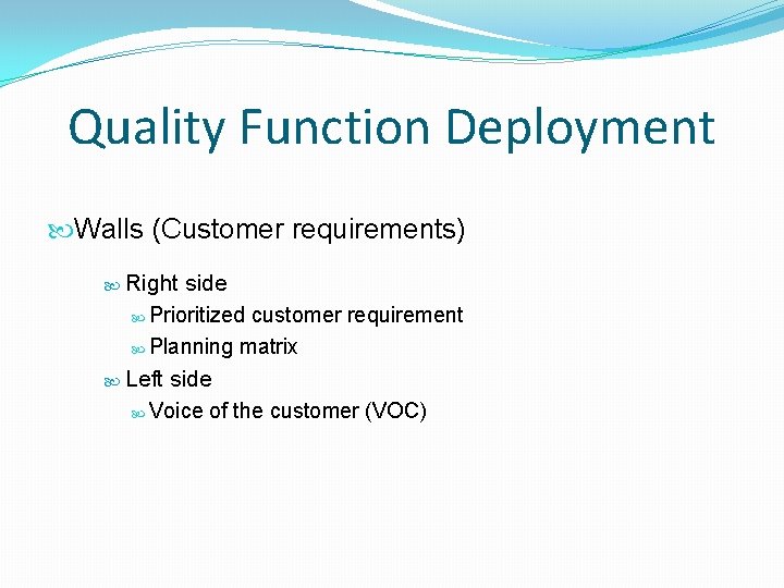 Quality Function Deployment Walls (Customer requirements) Right side Prioritized customer requirement Planning matrix Left