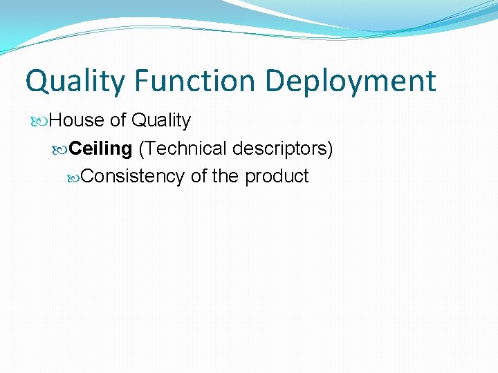 Quality Function Deployment House of Quality Ceiling (Technical descriptors) Consistency of the product 