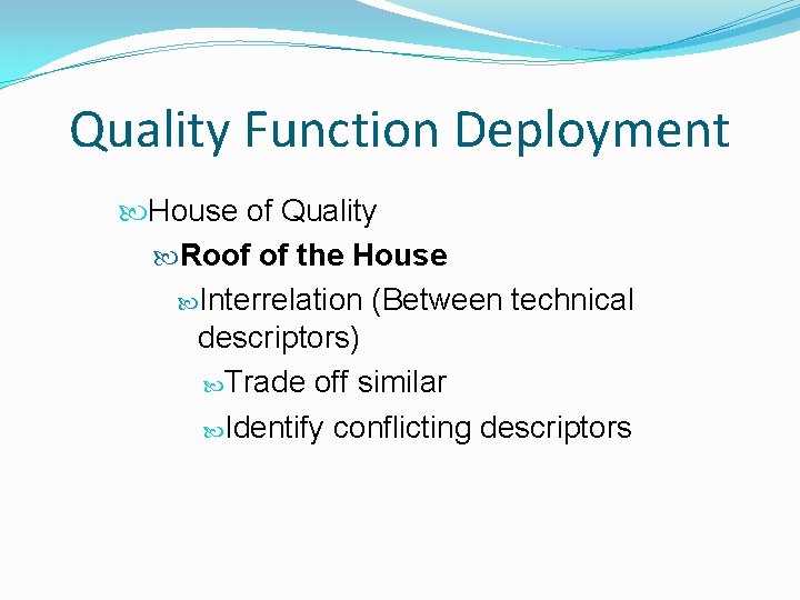 Quality Function Deployment House of Quality Roof of the House Interrelation (Between technical descriptors) Quality Function Deployment House of Quality Roof of the House Interrelation (Between technical descriptors)
