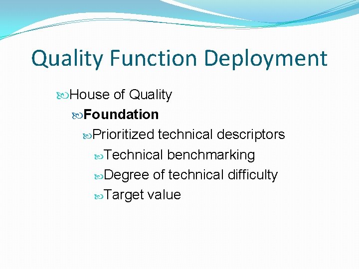 Quality Function Deployment House of Quality Foundation Prioritized technical descriptors Technical benchmarking Degree of