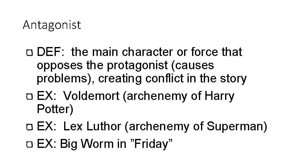 Antagonist DEF: the main character or force that opposes the protagonist (causes problems), creating