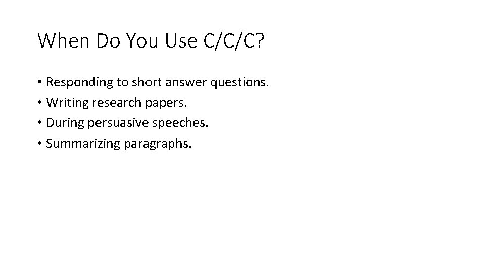 When Do You Use C/C/C? • Responding to short answer questions. • Writing research