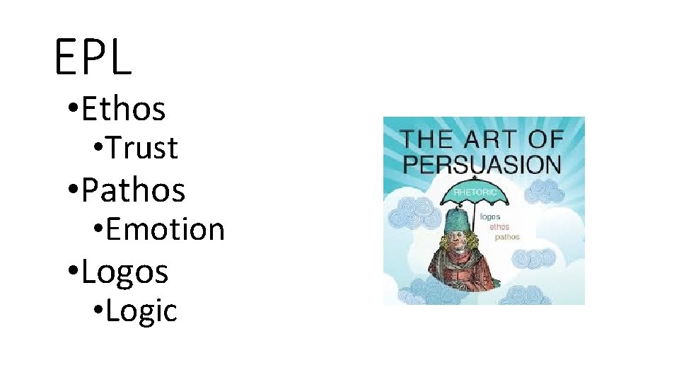 EPL • Ethos • Trust • Pathos • Emotion • Logos • Logic 