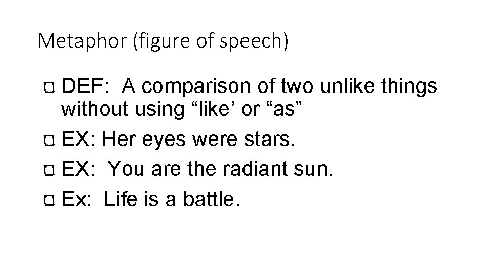 Metaphor (figure of speech) DEF: A comparison of two unlike things without using “like’