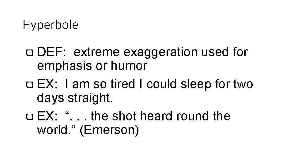 Hyperbole DEF: extreme exaggeration used for emphasis or humor EX: I am so tired