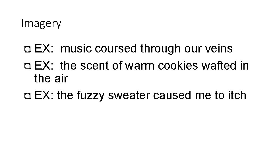 Imagery EX: music coursed through our veins EX: the scent of warm cookies wafted