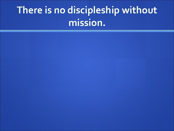 There is no discipleship without mission. 