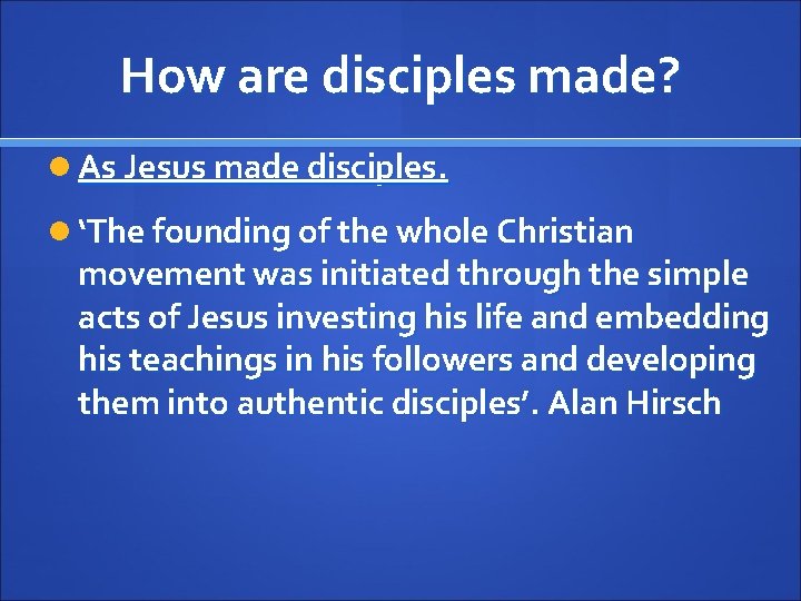 How are disciples made? As Jesus made disciples. ‘The founding of the whole Christian