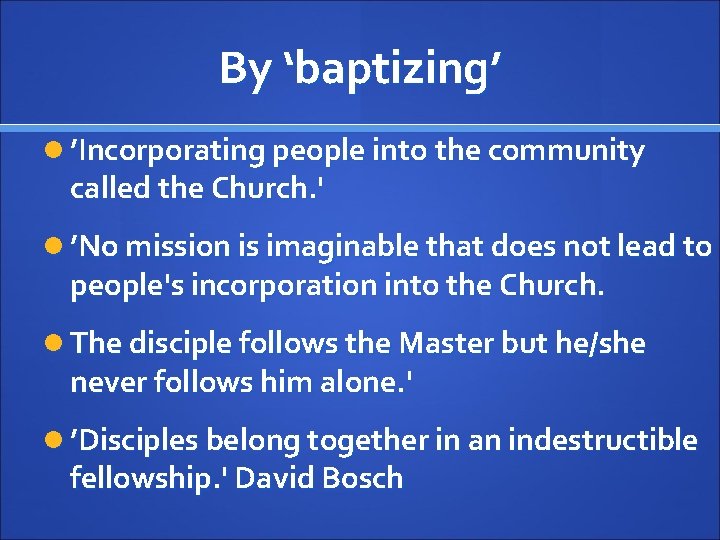 By ‘baptizing’ ’Incorporating people into the community called the Church. ' ’No mission is