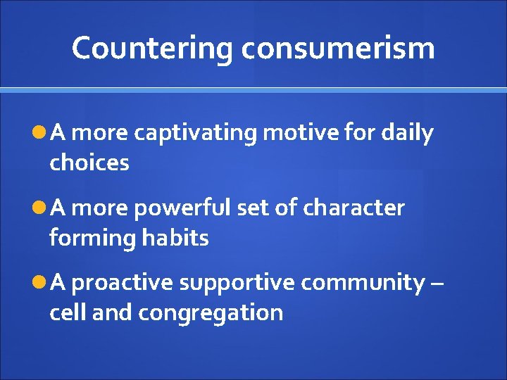 Countering consumerism A more captivating motive for daily choices A more powerful set of