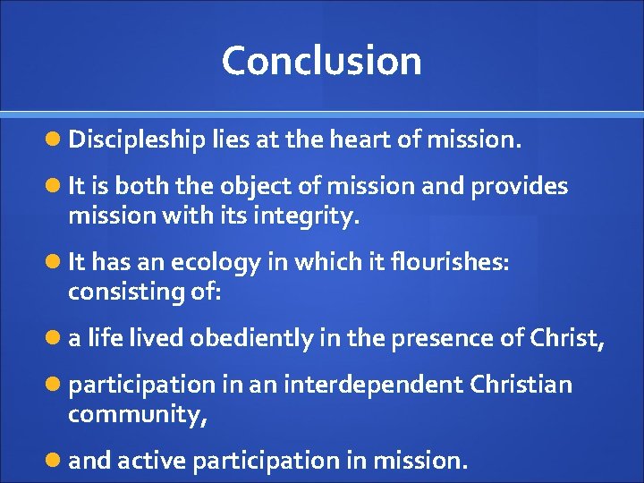 Conclusion Discipleship lies at the heart of mission. It is both the object of