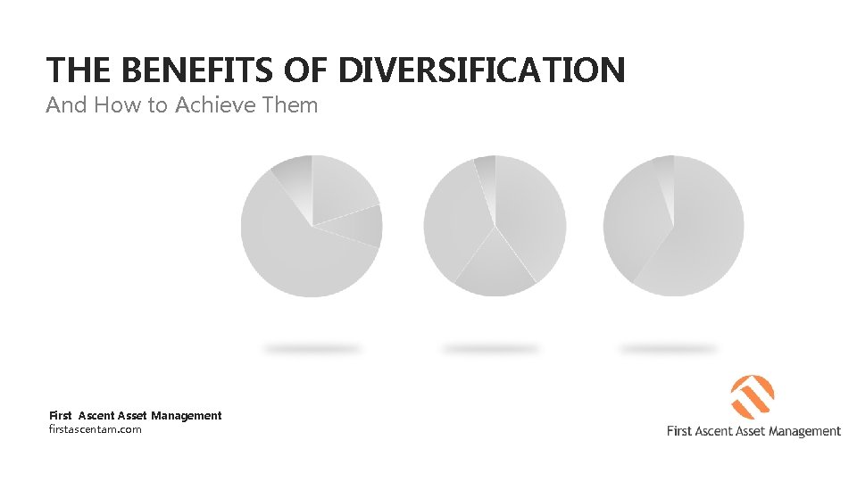 THE BENEFITS OF DIVERSIFICATION And How to Achieve Them First Ascent Asset Management firstascentam.