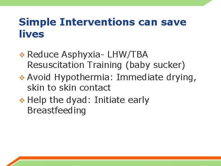 Simple Interventions can save lives v Reduce Asphyxia- LHW/TBA Resuscitation Training (baby sucker) v