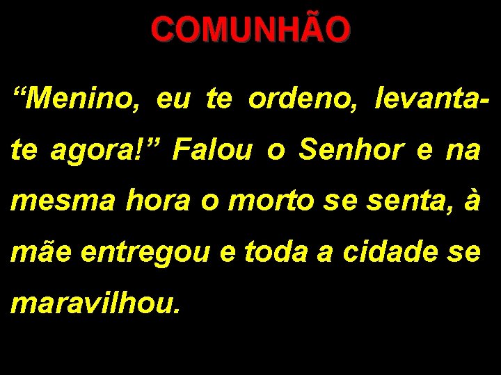 COMUNHÃO “Menino, eu te ordeno, levantate agora!” Falou o Senhor e na mesma hora