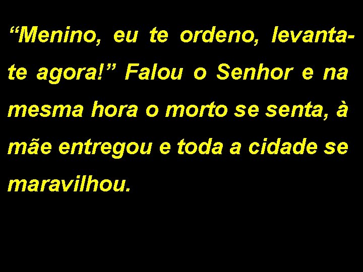 “Menino, eu te ordeno, levantate agora!” Falou o Senhor e na mesma hora o