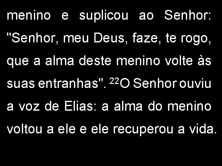 menino e suplicou ao Senhor: "Senhor, meu Deus, faze, te rogo, que a alma