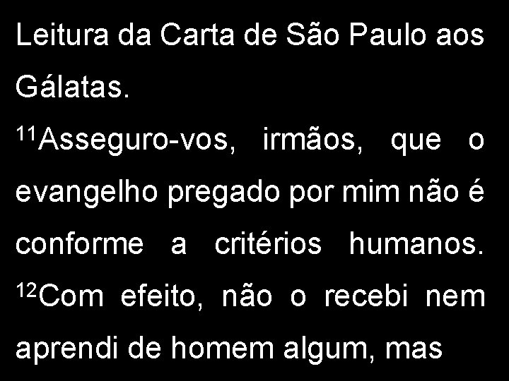 Leitura da Carta de São Paulo aos Gálatas. 11 Asseguro-vos, irmãos, que o evangelho