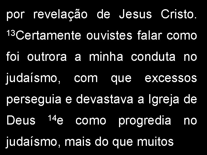 por revelação de Jesus Cristo. 13 Certamente ouvistes falar como foi outrora a minha