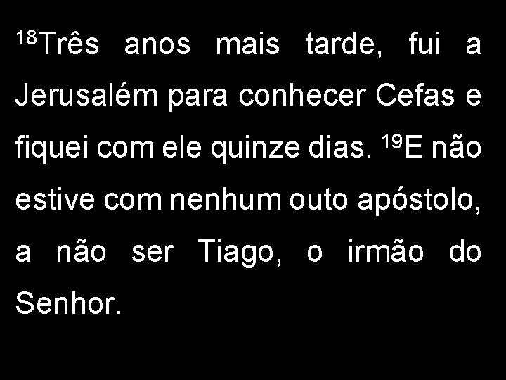18 Três anos mais tarde, fui a Jerusalém para conhecer Cefas e fiquei com