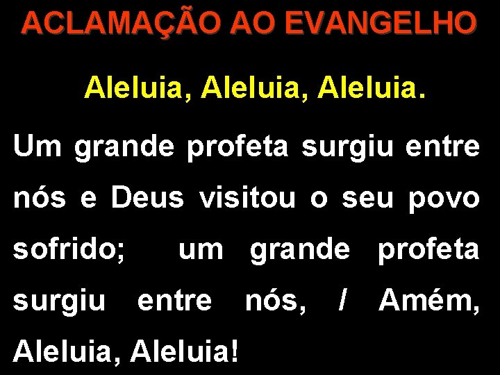 ACLAMAÇÃO AO EVANGELHO Aleluia, Aleluia. Um grande profeta surgiu entre nós e Deus visitou