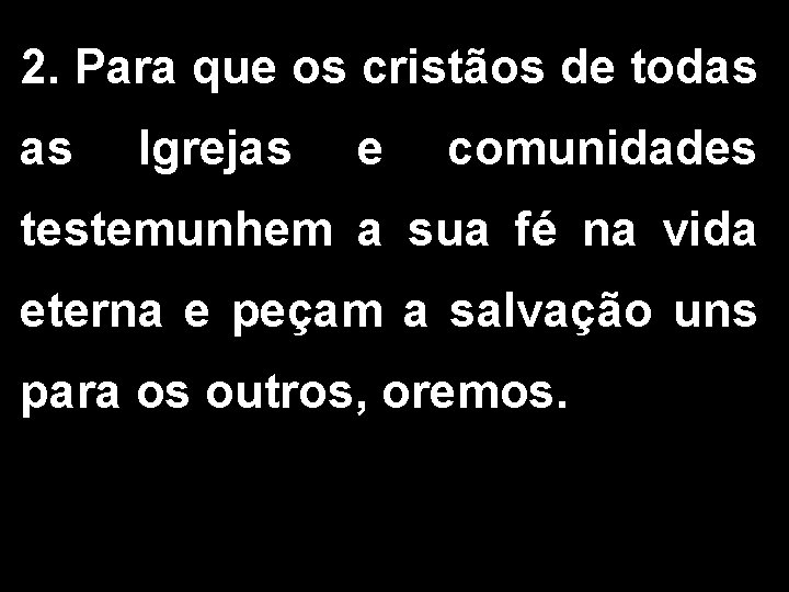 2. Para que os cristãos de todas as Igrejas e comunidades testemunhem a sua