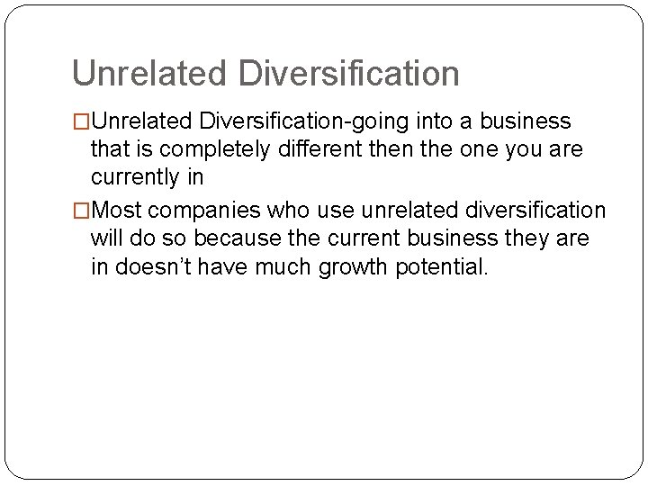 Unrelated Diversification �Unrelated Diversification-going into a business that is completely different then the one