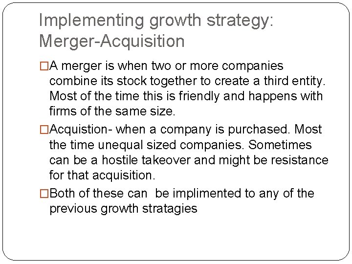 Implementing growth strategy: Merger-Acquisition �A merger is when two or more companies combine its
