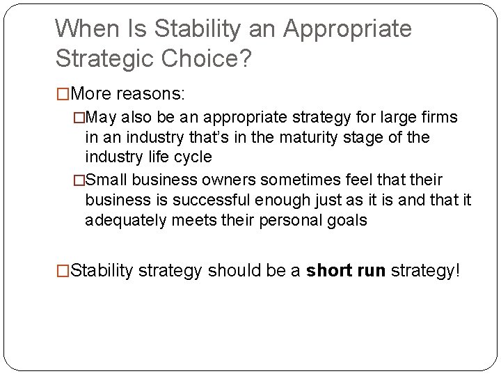 When Is Stability an Appropriate Strategic Choice? �More reasons: �May also be an appropriate