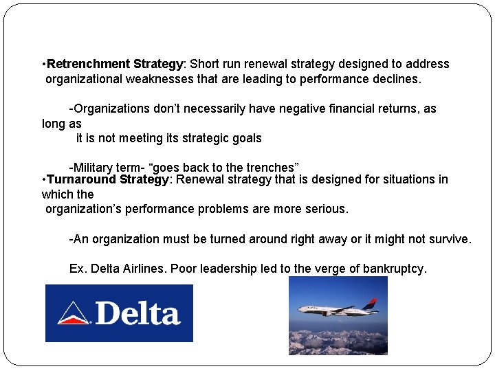  • Retrenchment Strategy: Short run renewal strategy designed to address organizational weaknesses that