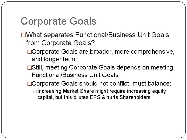 Corporate Goals �What separates Functional/Business Unit Goals from Corporate Goals? �Corporate Goals are broader,