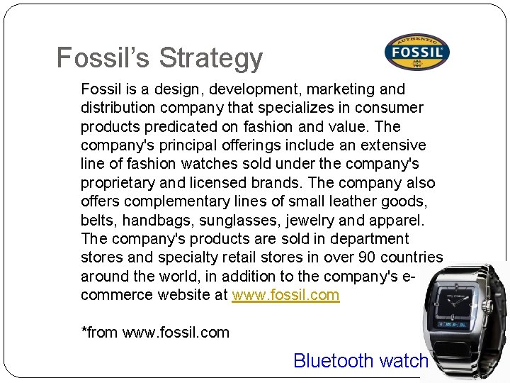 Fossil’s Strategy Fossil is a design, development, marketing and distribution company that specializes in