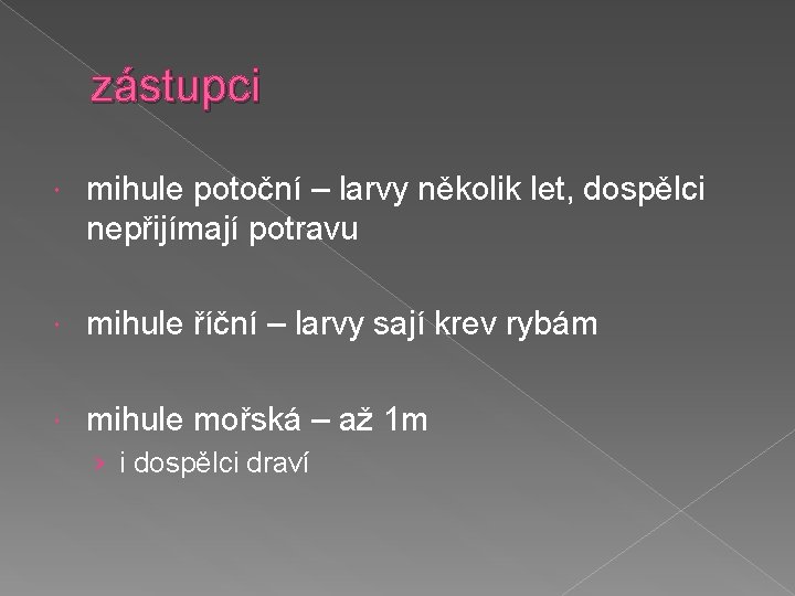 zástupci mihule potoční – larvy několik let, dospělci nepřijímají potravu mihule říční – larvy