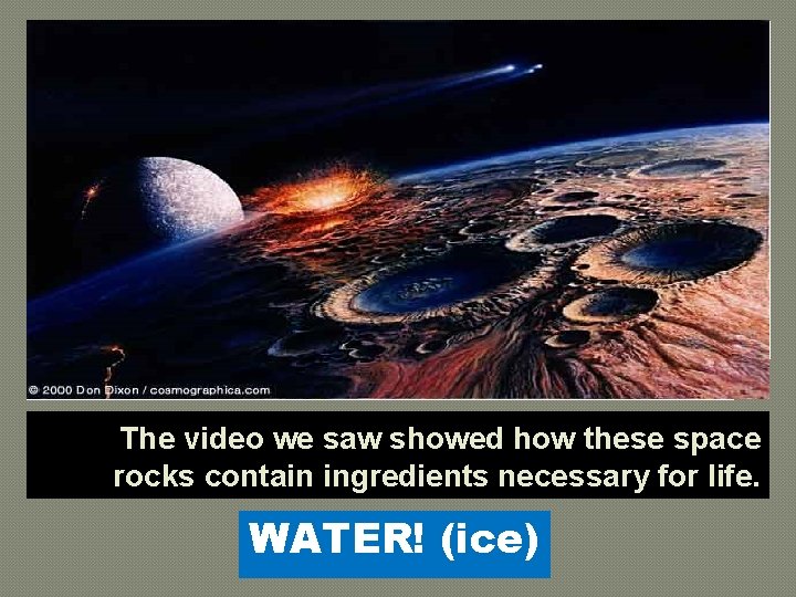 The video we saw showed how these space rocks contain ingredients necessary for life.