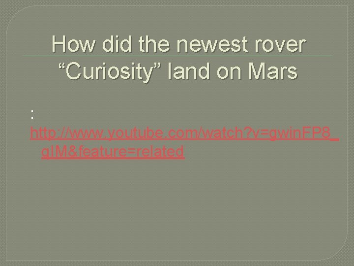 How did the newest rover “Curiosity” land on Mars : http: //www. youtube. com/watch?